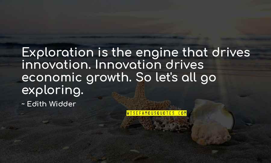 A Clean Car Quotes By Edith Widder: Exploration is the engine that drives innovation. Innovation