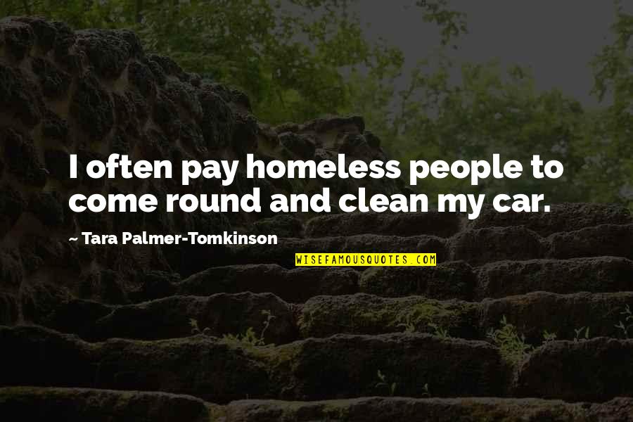 A Clean Car Quotes By Tara Palmer-Tomkinson: I often pay homeless people to come round