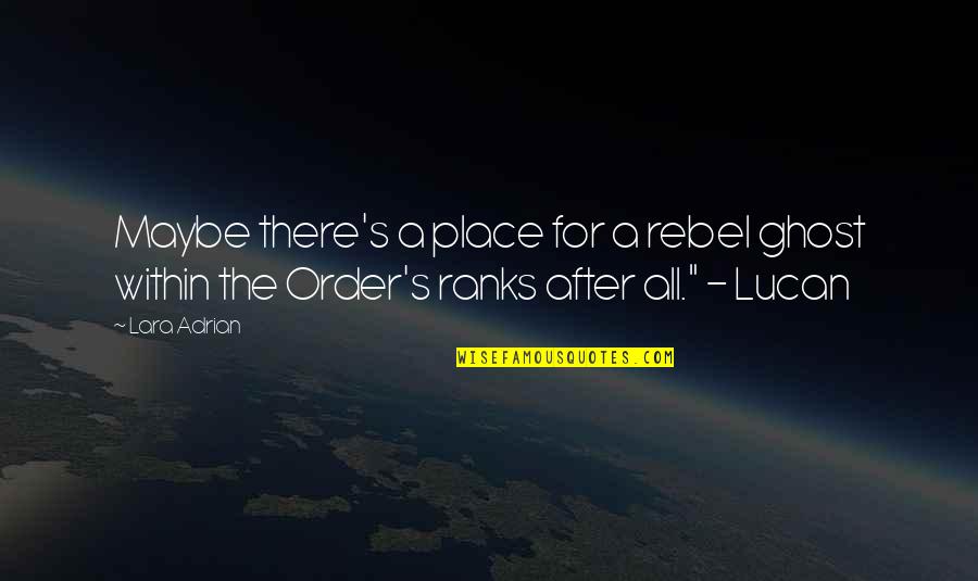 A Clean House Is A Happy House Quotes By Lara Adrian: Maybe there's a place for a rebel ghost