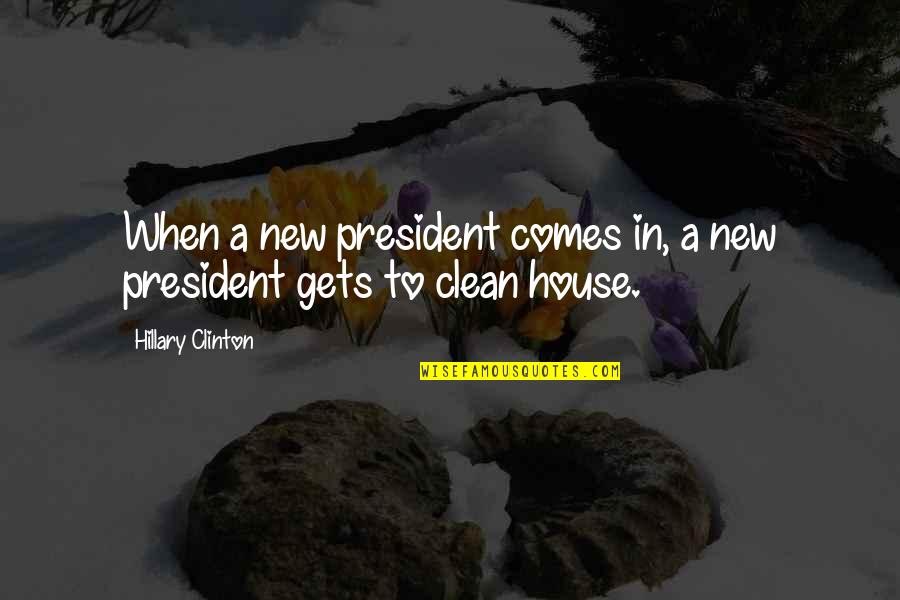 A Clean House Is Quotes By Hillary Clinton: When a new president comes in, a new