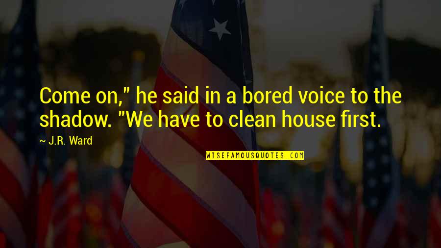 A Clean House Is Quotes By J.R. Ward: Come on," he said in a bored voice