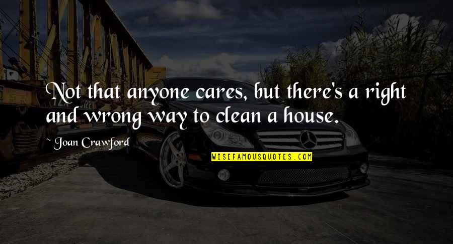A Clean House Is Quotes By Joan Crawford: Not that anyone cares, but there's a right