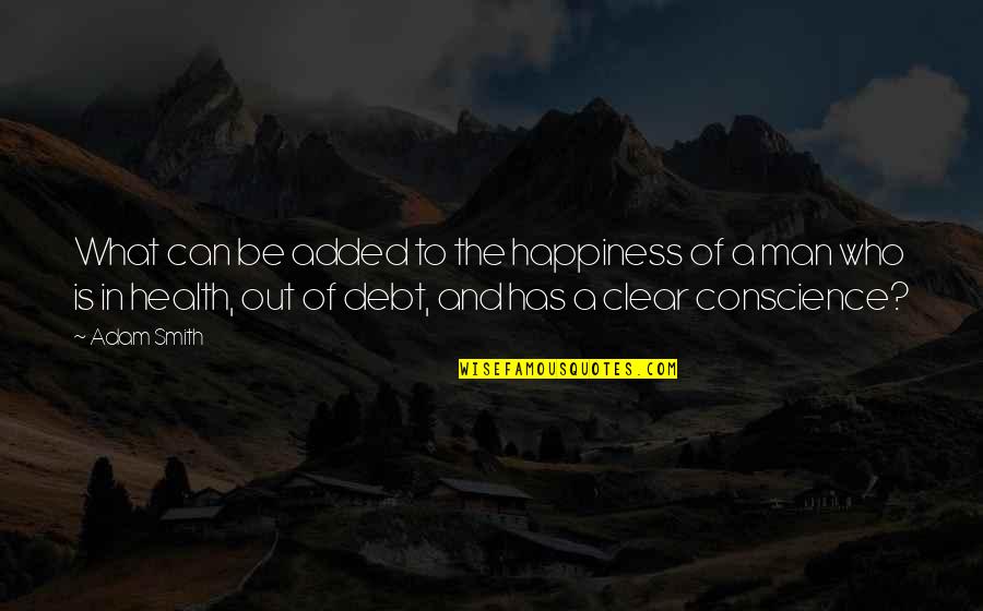 A Clear Conscience Quotes By Adam Smith: What can be added to the happiness of