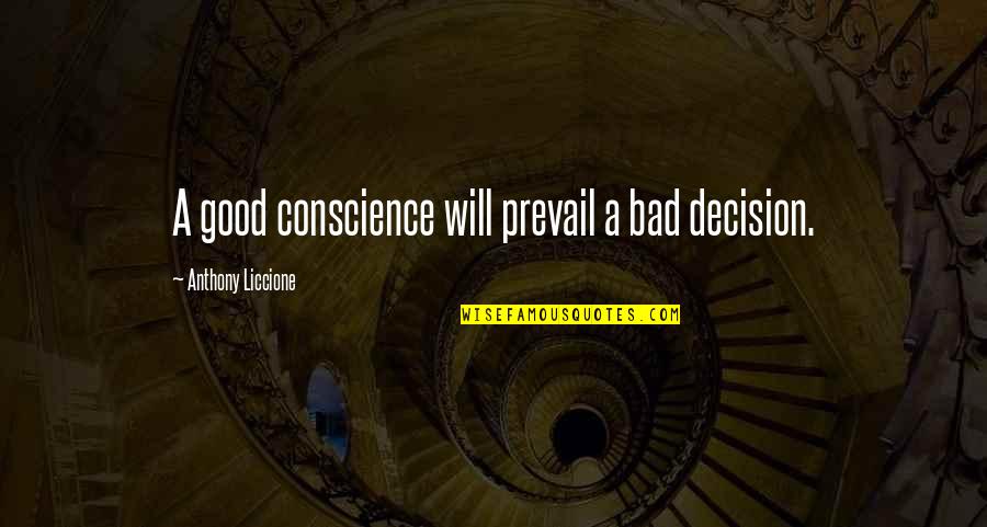 A Clear Conscience Quotes By Anthony Liccione: A good conscience will prevail a bad decision.