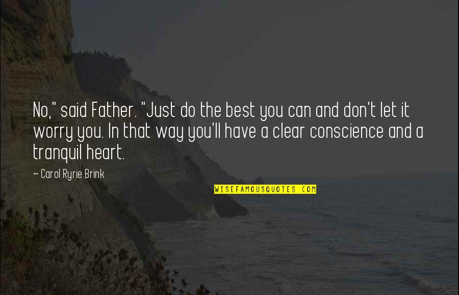 A Clear Conscience Quotes By Carol Ryrie Brink: No," said Father. "Just do the best you