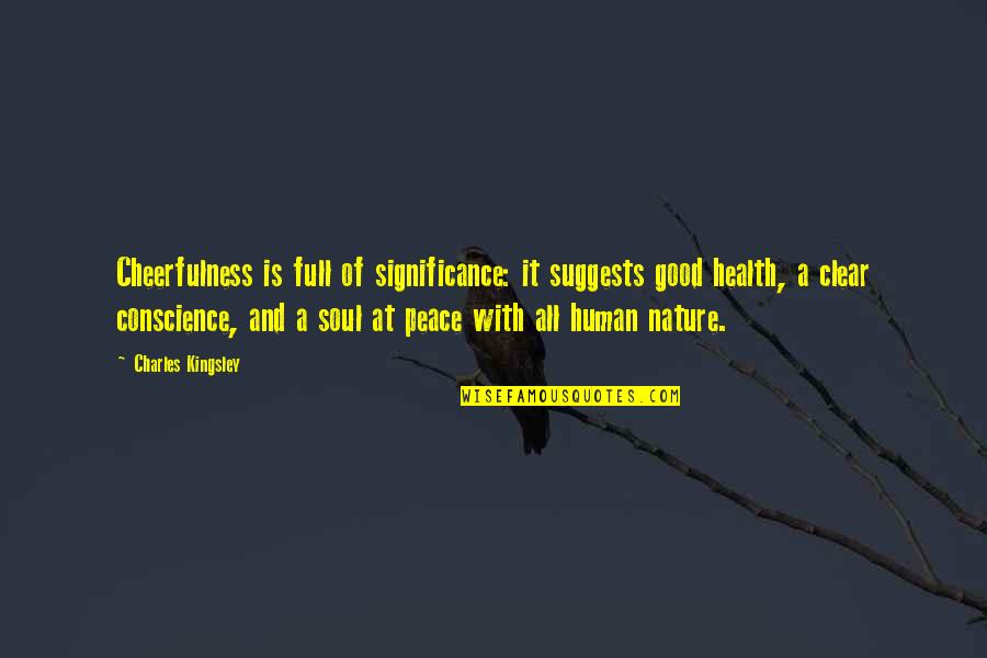 A Clear Conscience Quotes By Charles Kingsley: Cheerfulness is full of significance: it suggests good