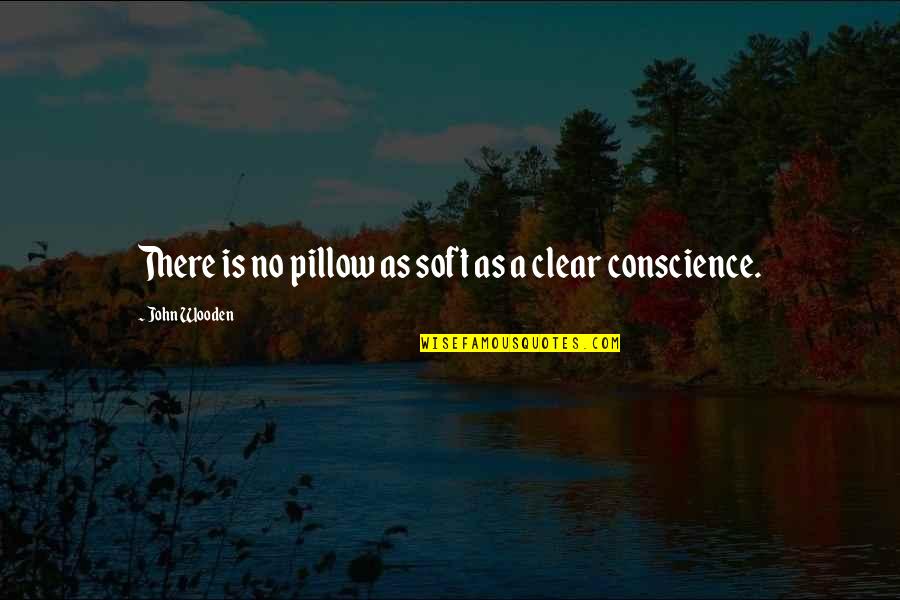 A Clear Conscience Quotes By John Wooden: There is no pillow as soft as a