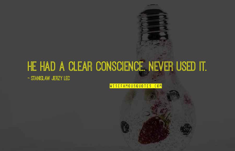 A Clear Conscience Quotes By Stanislaw Jerzy Lec: He had a clear conscience. Never used it.