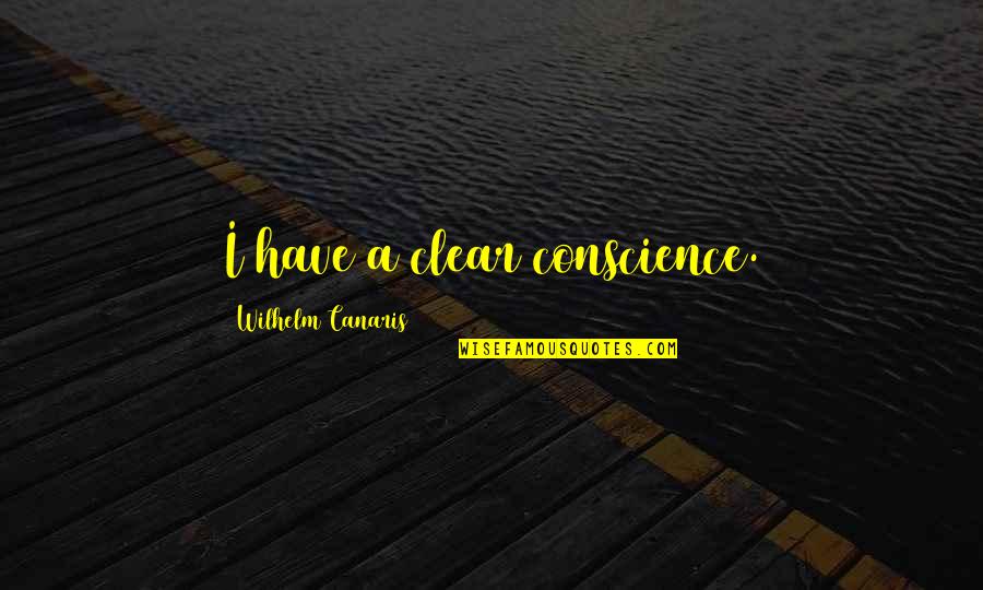 A Clear Conscience Quotes By Wilhelm Canaris: I have a clear conscience.