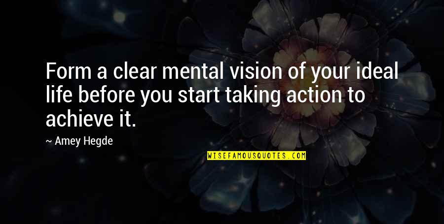 A Clear Vision Quotes By Amey Hegde: Form a clear mental vision of your ideal