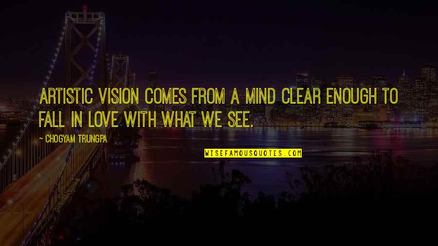 A Clear Vision Quotes By Chogyam Trungpa: Artistic vision comes from a mind clear enough