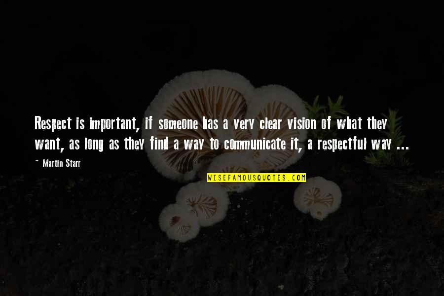A Clear Vision Quotes By Martin Starr: Respect is important, if someone has a very