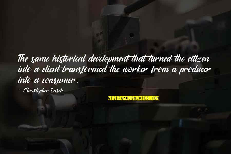 A Client Quotes By Christopher Lasch: The same historical development that turned the citizen