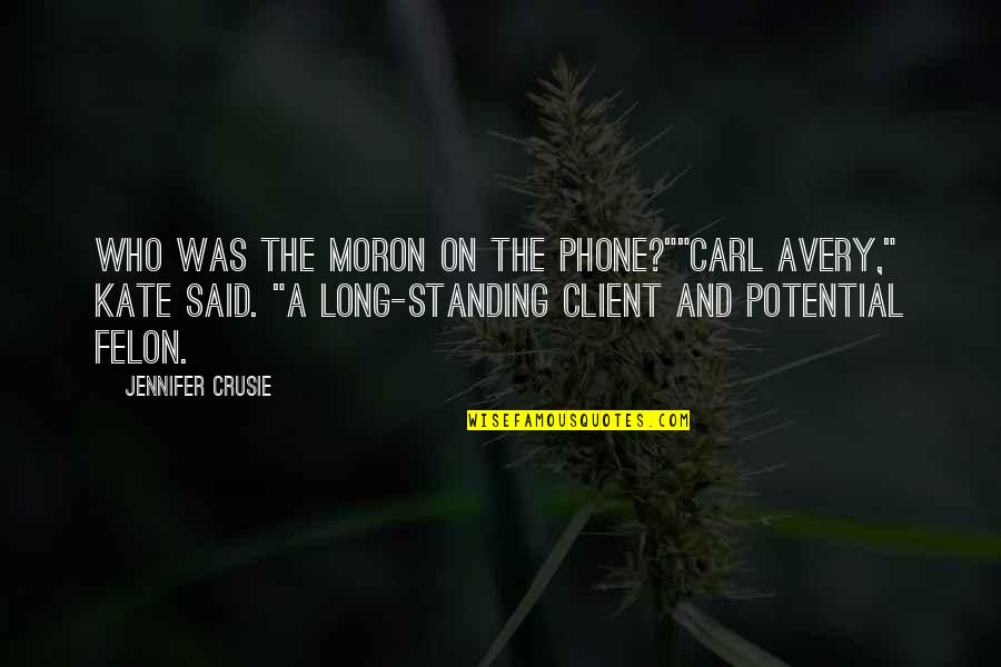 A Client Quotes By Jennifer Crusie: Who was the moron on the phone?""Carl Avery,"