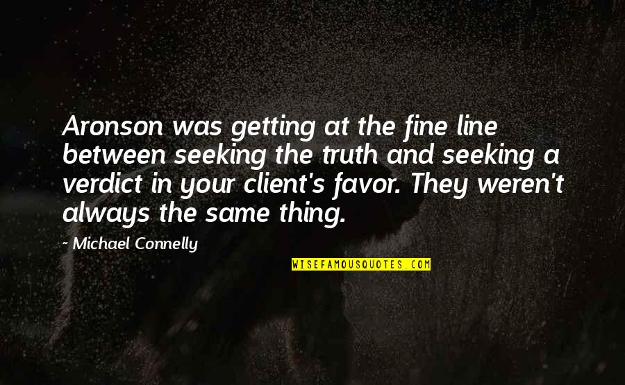 A Client Quotes By Michael Connelly: Aronson was getting at the fine line between