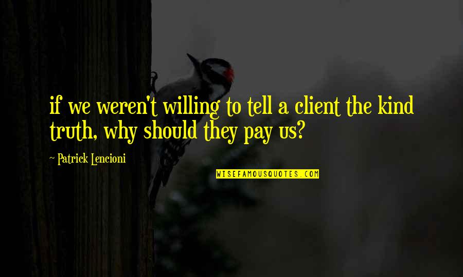 A Client Quotes By Patrick Lencioni: if we weren't willing to tell a client