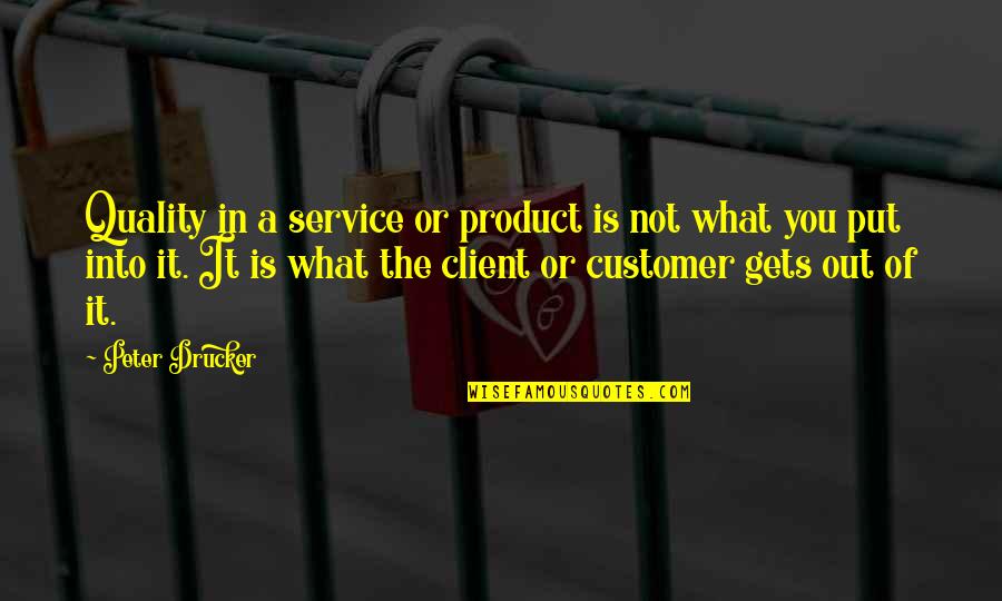 A Client Quotes By Peter Drucker: Quality in a service or product is not