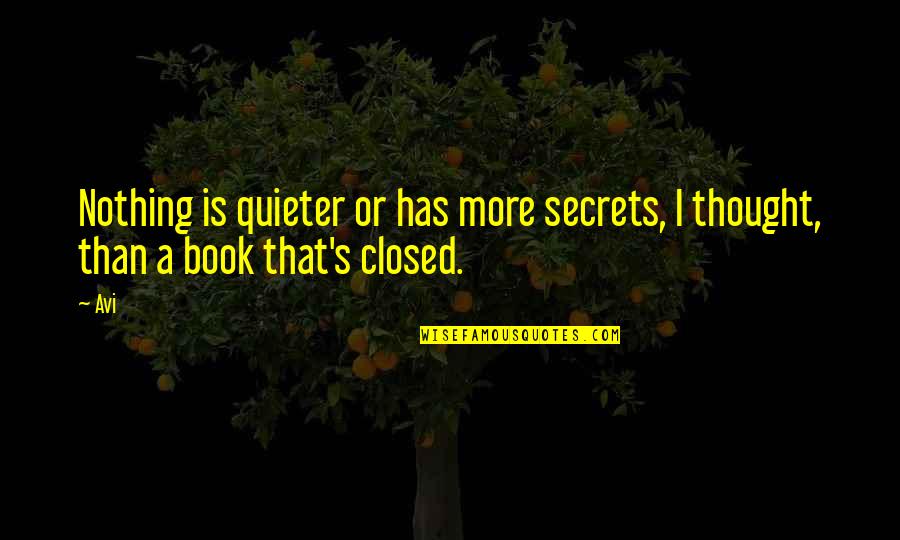 A Closed Book Quotes By Avi: Nothing is quieter or has more secrets, I