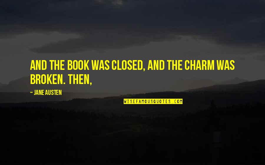 A Closed Book Quotes By Jane Austen: and the book was closed, and the charm