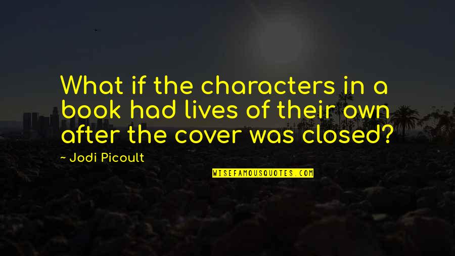 A Closed Book Quotes By Jodi Picoult: What if the characters in a book had