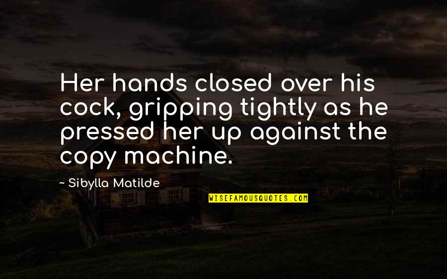 A Closed Book Quotes By Sibylla Matilde: Her hands closed over his cock, gripping tightly