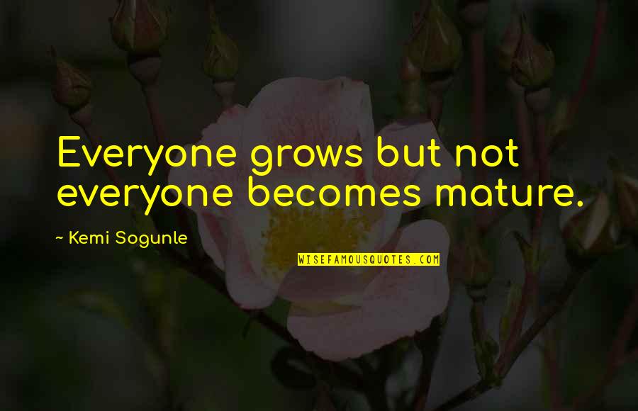 A Closed Door Quote Quotes By Kemi Sogunle: Everyone grows but not everyone becomes mature.