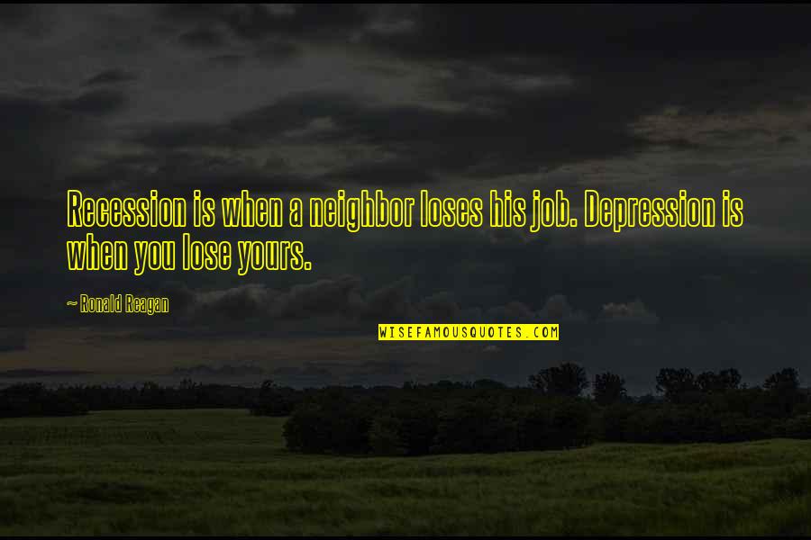 A Closed Door Quote Quotes By Ronald Reagan: Recession is when a neighbor loses his job.