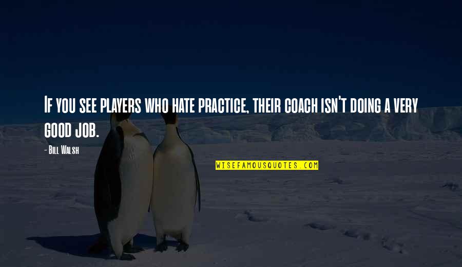 A Coach From A Player Quotes By Bill Walsh: If you see players who hate practice, their