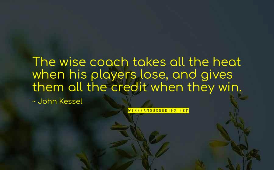 A Coach From A Player Quotes By John Kessel: The wise coach takes all the heat when