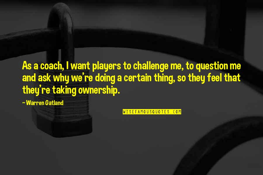 A Coach From A Player Quotes By Warren Gatland: As a coach, I want players to challenge