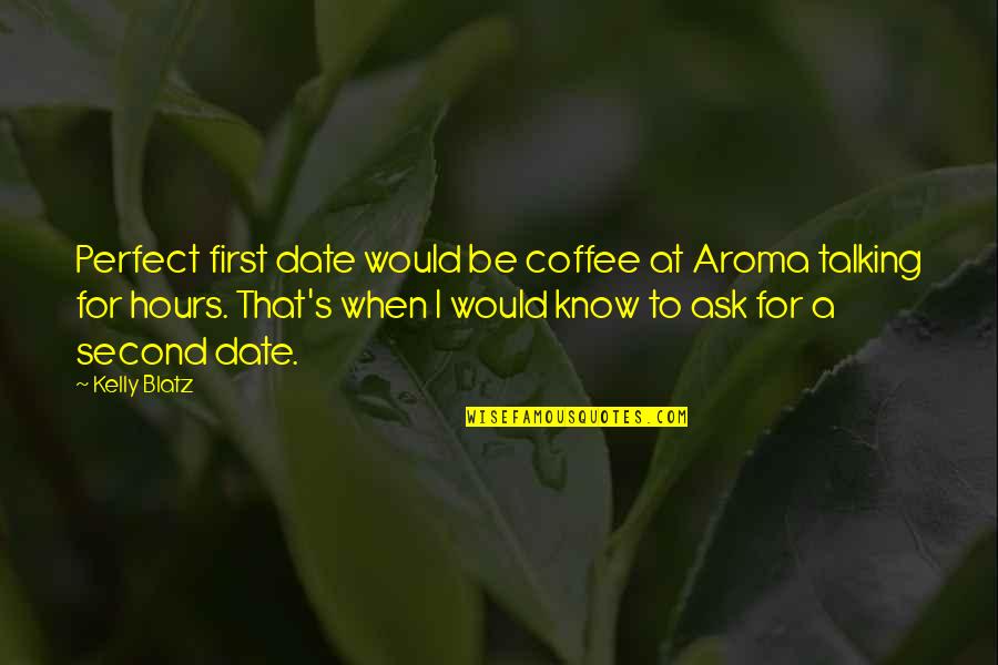 A Coffee Date Quotes By Kelly Blatz: Perfect first date would be coffee at Aroma