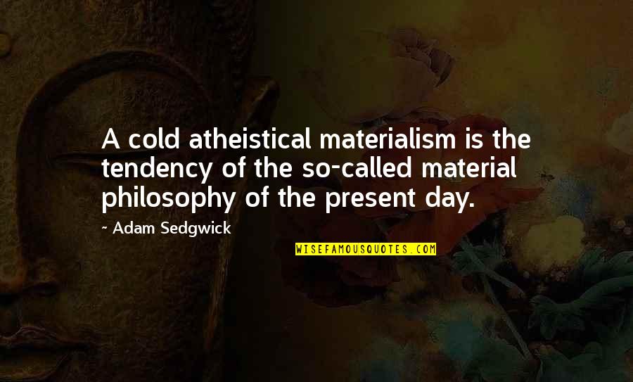 A Cold Day Quotes By Adam Sedgwick: A cold atheistical materialism is the tendency of A Cold Day Quotes By Adam Sedgwick: A cold atheistical materialism is the tendency of