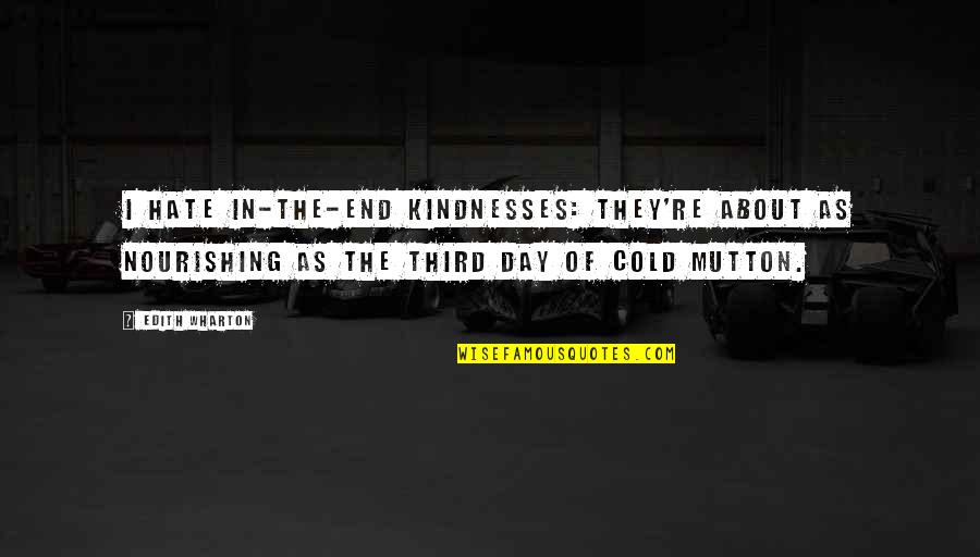 A Cold Day Quotes By Edith Wharton: I hate in-the-end kindnesses: they're about as nourishing A Cold Day Quotes By Edith Wharton: I hate in-the-end kindnesses: they're about as nourishing