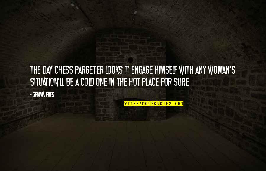 A Cold Day Quotes By Gemma Files: The day Chess Pargeter looks t' engage himself A Cold Day Quotes By Gemma Files: The day Chess Pargeter looks t' engage himself