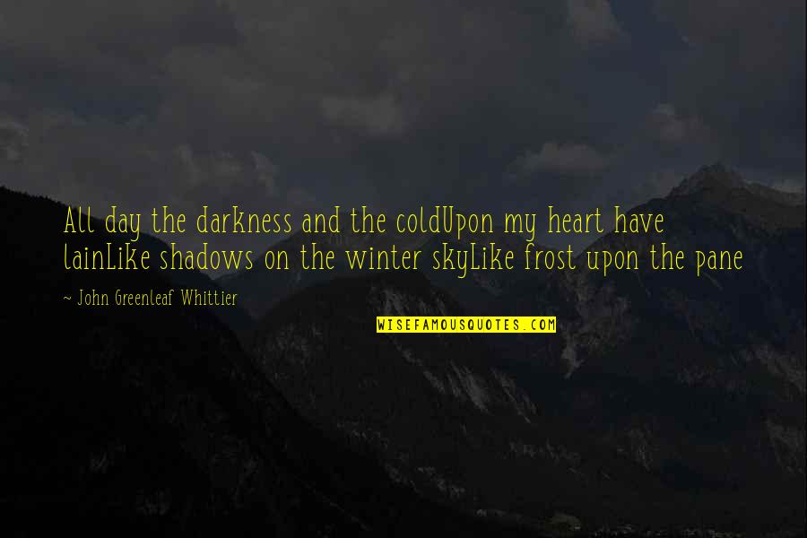 A Cold Day Quotes By John Greenleaf Whittier: All day the darkness and the coldUpon my A Cold Day Quotes By John Greenleaf Whittier: All day the darkness and the coldUpon my