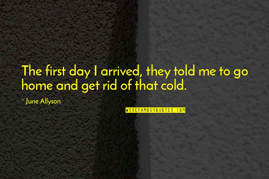 A Cold Day Quotes By June Allyson: The first day I arrived, they told me