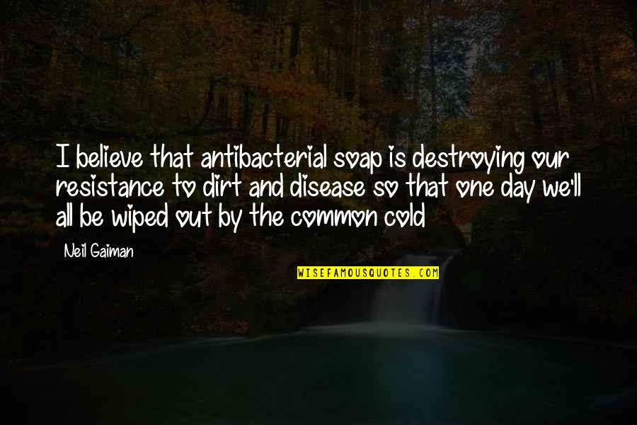 A Cold Day Quotes By Neil Gaiman: I believe that antibacterial soap is destroying our A Cold Day Quotes By Neil Gaiman: I believe that antibacterial soap is destroying our