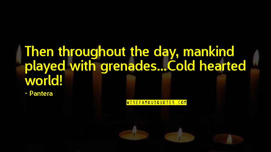 A Cold Day Quotes By Pantera: Then throughout the day, mankind played with grenades...Cold