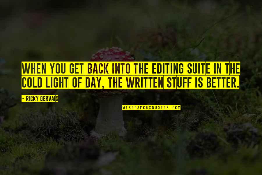A Cold Day Quotes By Ricky Gervais: When you get back into the editing suite A Cold Day Quotes By Ricky Gervais: When you get back into the editing suite