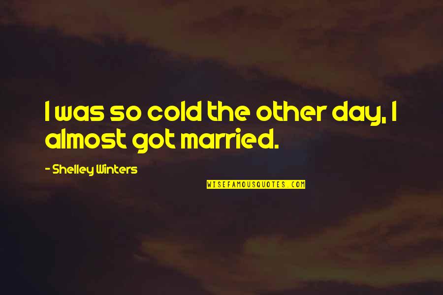 A Cold Day Quotes By Shelley Winters: I was so cold the other day, I A Cold Day Quotes By Shelley Winters: I was so cold the other day, I