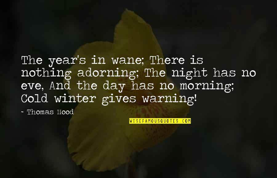 A Cold Day Quotes By Thomas Hood: The year's in wane; There is nothing adorning; A Cold Day Quotes By Thomas Hood: The year's in wane; There is nothing adorning;