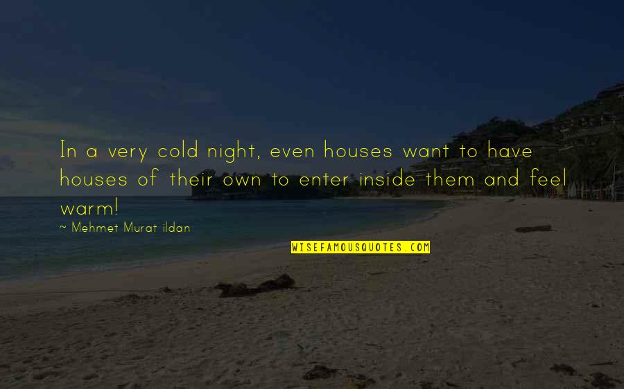 A Cold Night Quotes By Mehmet Murat Ildan: In a very cold night, even houses want