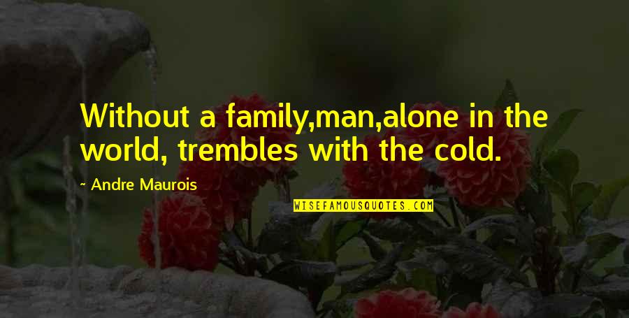 A Cold World Quotes By Andre Maurois: Without a family,man,alone in the world, trembles with