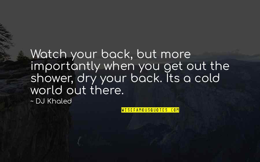 A Cold World Quotes By DJ Khaled: Watch your back, but more importantly when you