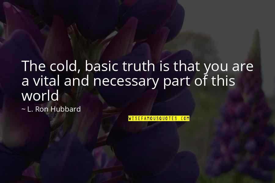 A Cold World Quotes By L. Ron Hubbard: The cold, basic truth is that you are