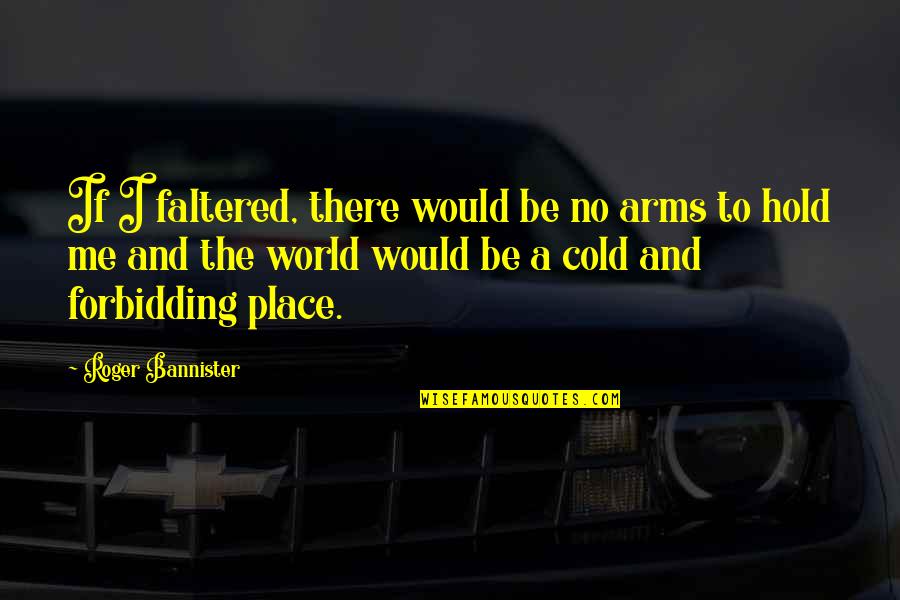 A Cold World Quotes By Roger Bannister: If I faltered, there would be no arms