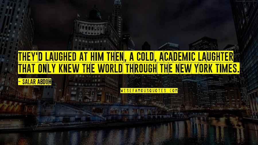 A Cold World Quotes By Salar Abdoh: They'd laughed at him then, a cold, academic