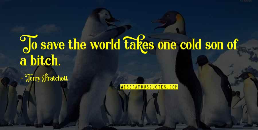 A Cold World Quotes By Terry Pratchett: To save the world takes one cold son