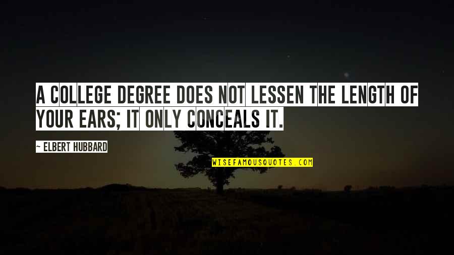 A College Education Quotes By Elbert Hubbard: A college degree does not lessen the length