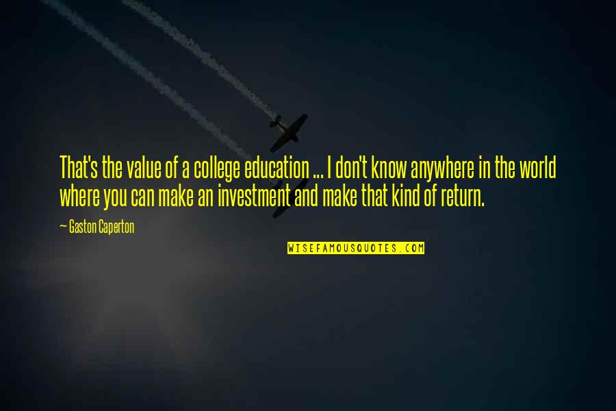 A College Education Quotes By Gaston Caperton: That's the value of a college education ...